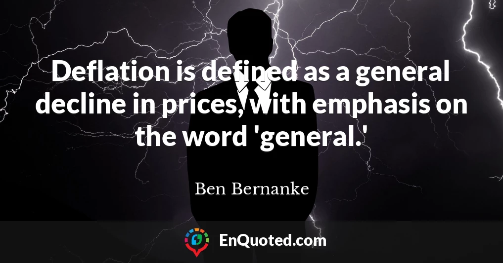 Deflation is defined as a general decline in prices, with emphasis on the word 'general.'