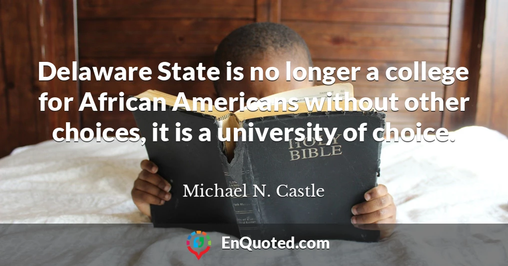 Delaware State is no longer a college for African Americans without other choices, it is a university of choice.