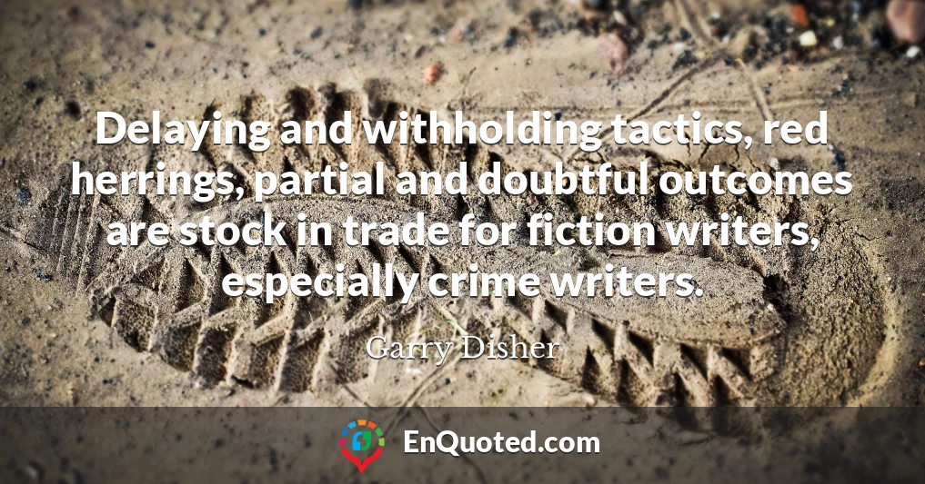 Delaying and withholding tactics, red herrings, partial and doubtful outcomes are stock in trade for fiction writers, especially crime writers.