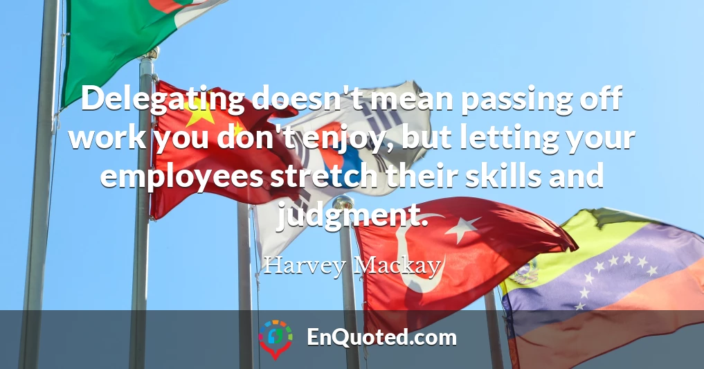 Delegating doesn't mean passing off work you don't enjoy, but letting your employees stretch their skills and judgment.