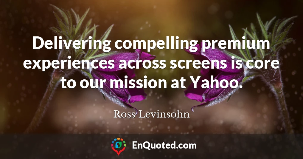 Delivering compelling premium experiences across screens is core to our mission at Yahoo.