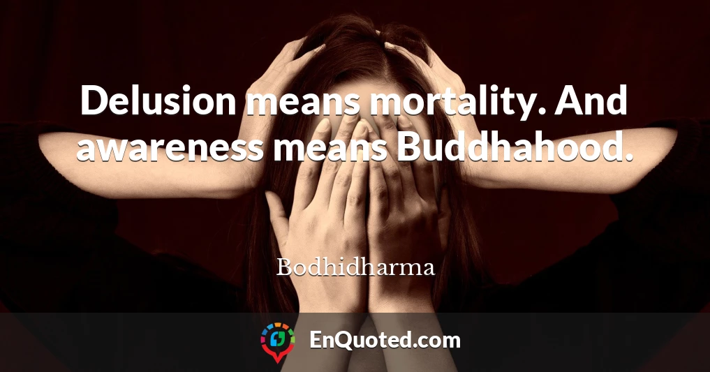 Delusion means mortality. And awareness means Buddhahood.