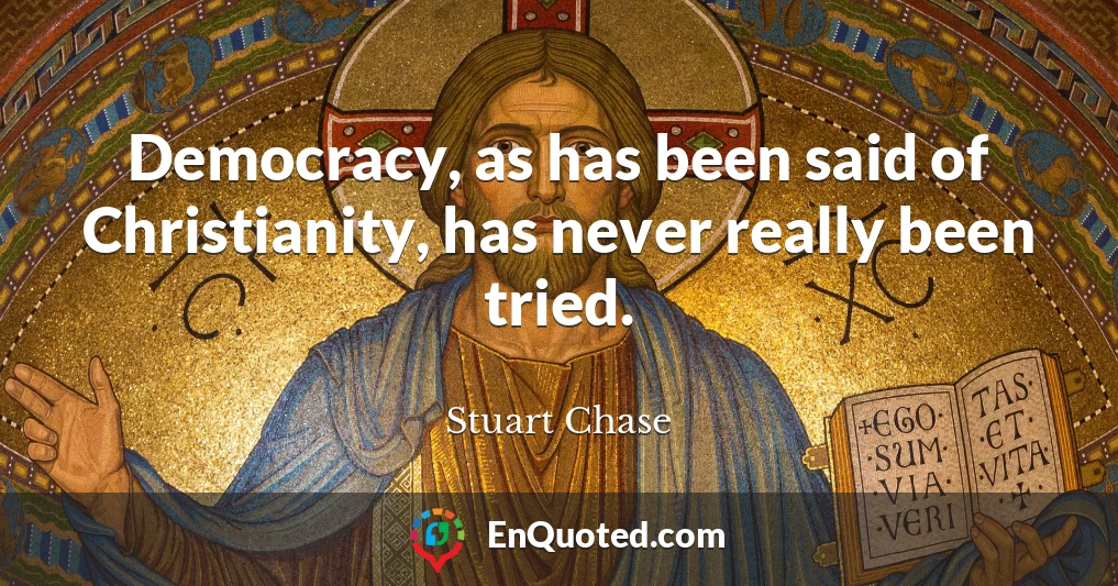 Democracy, as has been said of Christianity, has never really been tried.