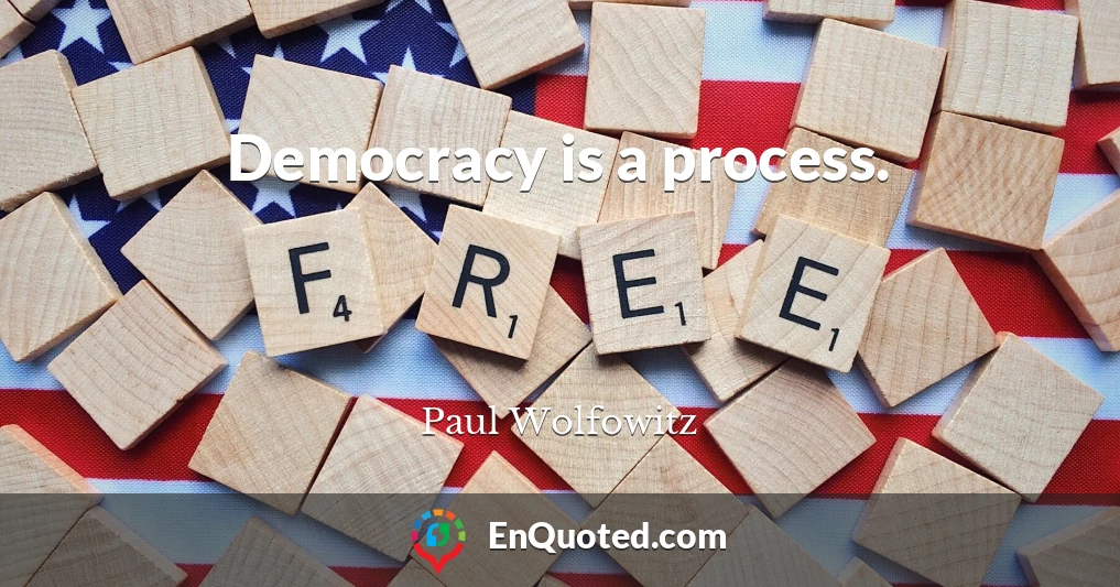 Democracy is a process.