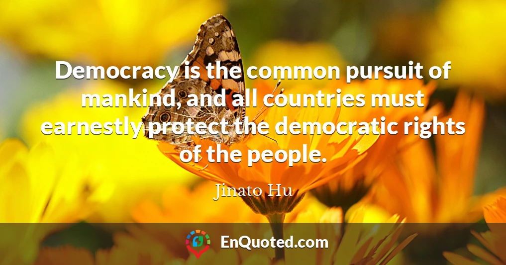 Democracy is the common pursuit of mankind, and all countries must earnestly protect the democratic rights of the people.