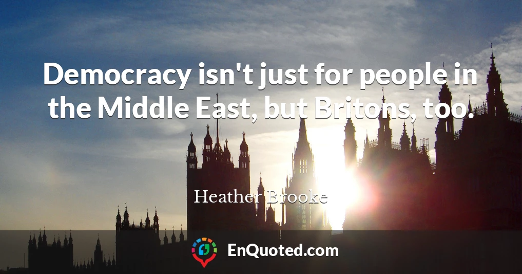 Democracy isn't just for people in the Middle East, but Britons, too.
