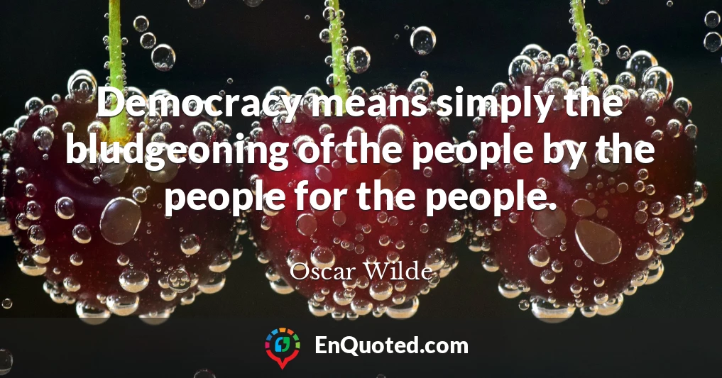 Democracy means simply the bludgeoning of the people by the people for the people.