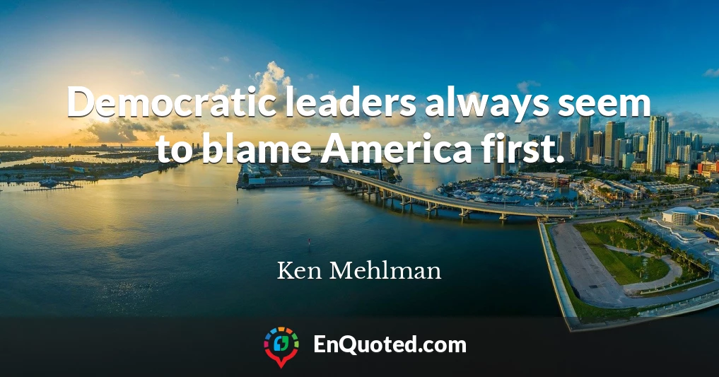 Democratic leaders always seem to blame America first.