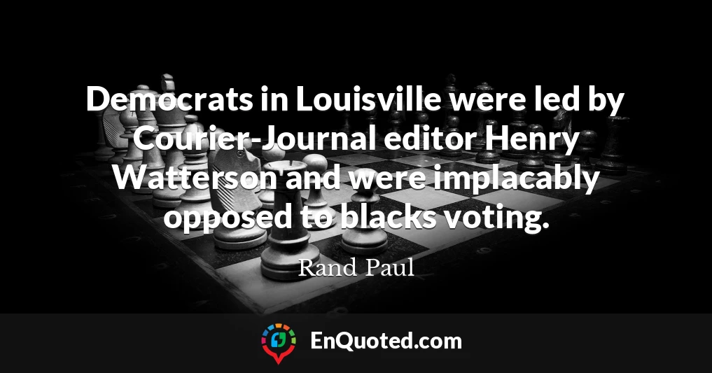 Democrats in Louisville were led by Courier-Journal editor Henry Watterson and were implacably opposed to blacks voting.