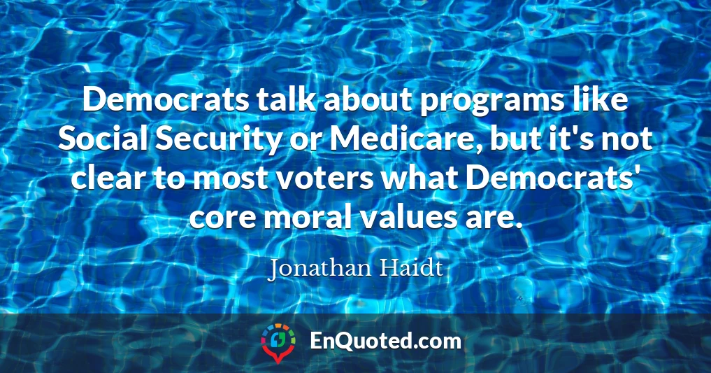 Democrats talk about programs like Social Security or Medicare, but it's not clear to most voters what Democrats' core moral values are.