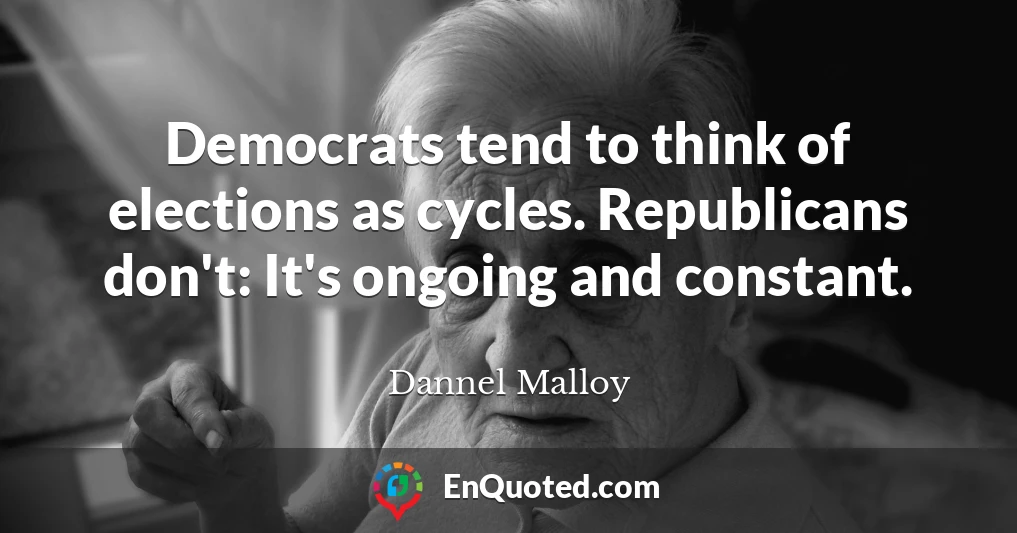 Democrats tend to think of elections as cycles. Republicans don't: It's ongoing and constant.