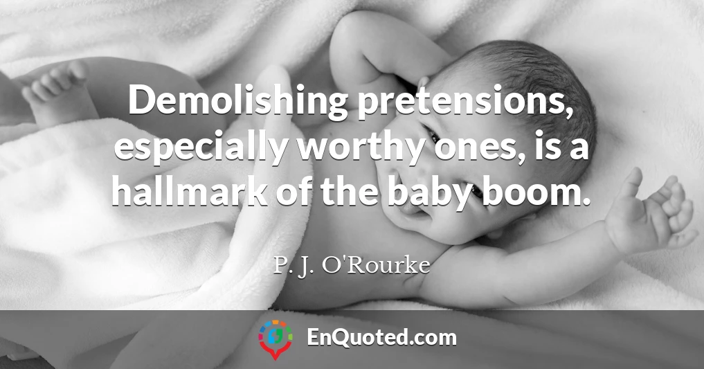 Demolishing pretensions, especially worthy ones, is a hallmark of the baby boom.