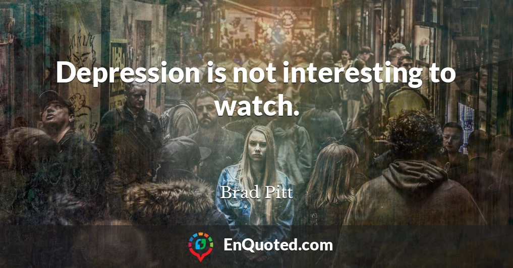 Depression is not interesting to watch.