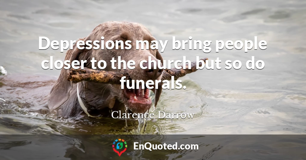 Depressions may bring people closer to the church but so do funerals.
