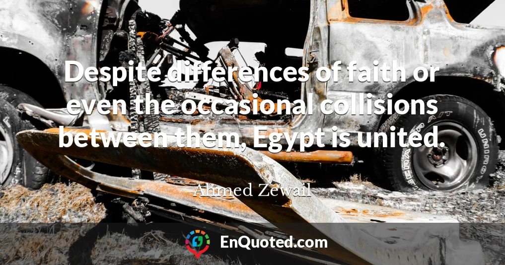 Despite differences of faith or even the occasional collisions between them, Egypt is united.