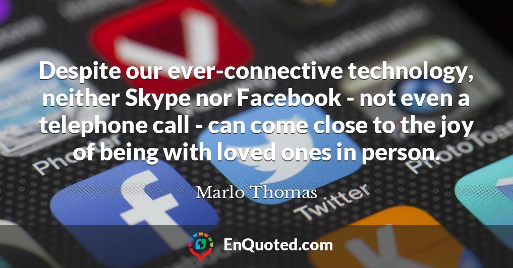 Despite our ever-connective technology, neither Skype nor Facebook - not even a telephone call - can come close to the joy of being with loved ones in person.