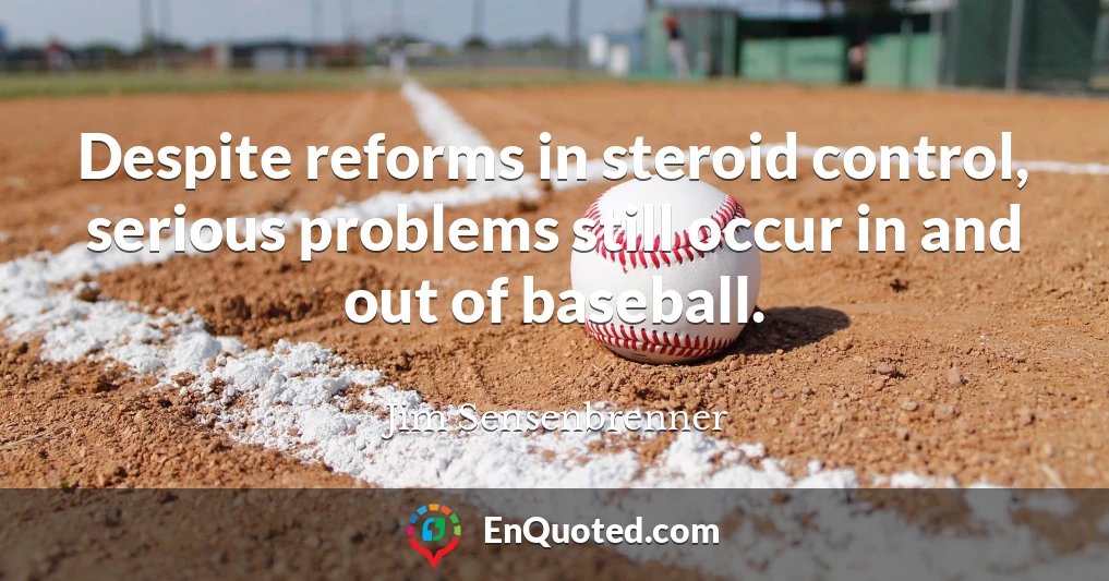 Despite reforms in steroid control, serious problems still occur in and out of baseball.