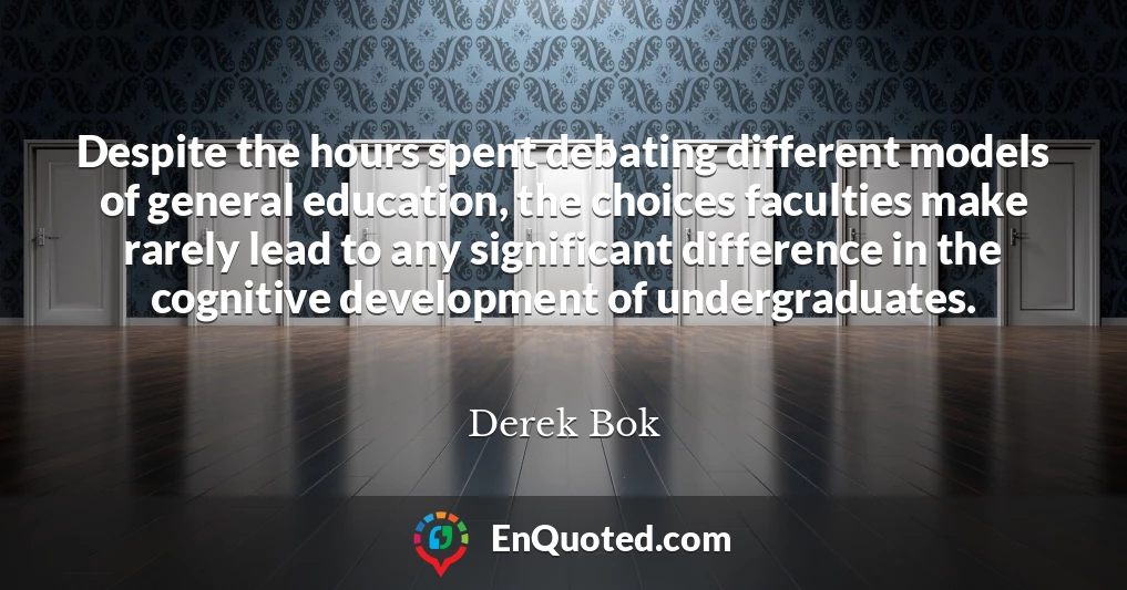 Despite the hours spent debating different models of general education, the choices faculties make rarely lead to any significant difference in the cognitive development of undergraduates.