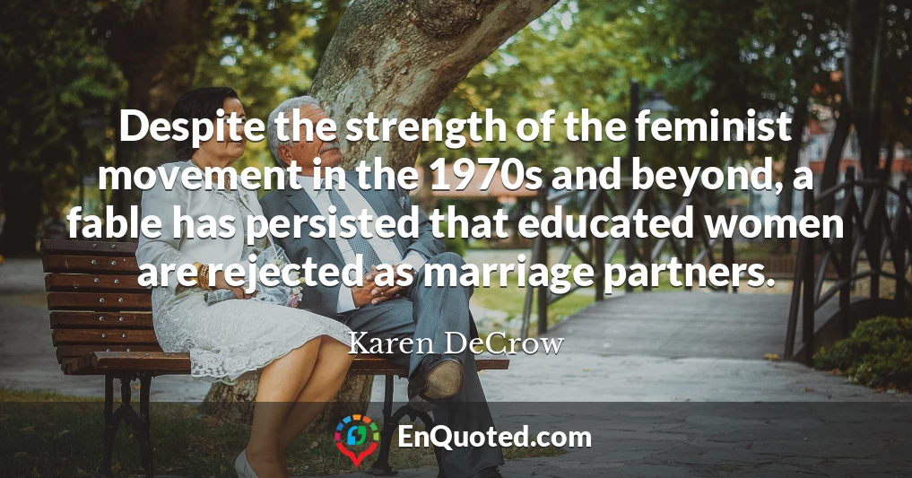 Despite the strength of the feminist movement in the 1970s and beyond, a fable has persisted that educated women are rejected as marriage partners.