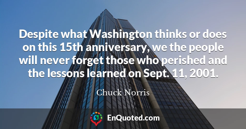 Despite what Washington thinks or does on this 15th anniversary, we the people will never forget those who perished and the lessons learned on Sept. 11, 2001.