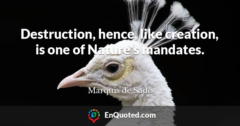 Destruction, hence, like creation, is one of Nature's mandates.
