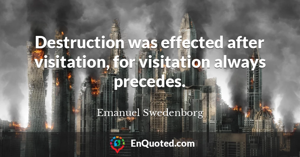 Destruction was effected after visitation, for visitation always precedes.