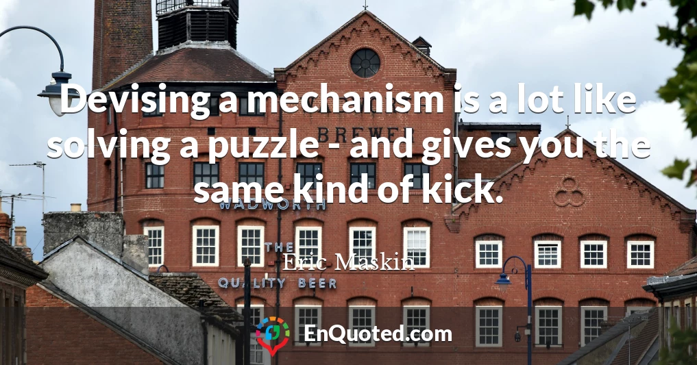 Devising a mechanism is a lot like solving a puzzle - and gives you the same kind of kick.