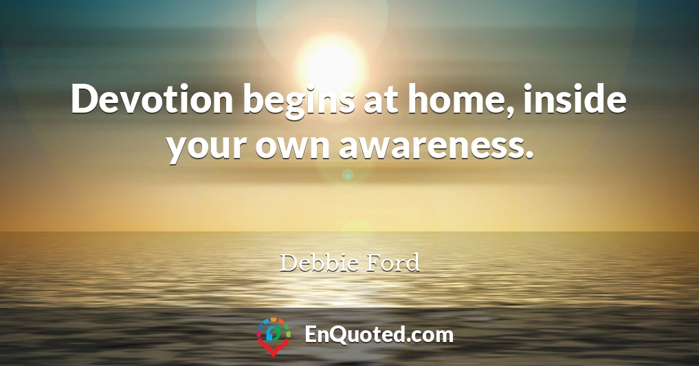 Devotion begins at home, inside your own awareness.