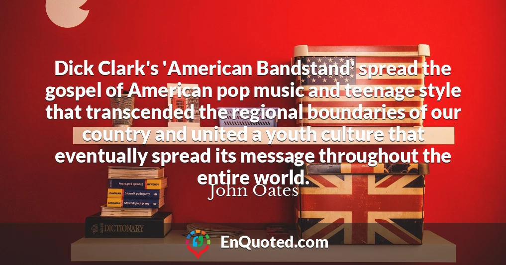 Dick Clark's 'American Bandstand' spread the gospel of American pop music and teenage style that transcended the regional boundaries of our country and united a youth culture that eventually spread its message throughout the entire world.