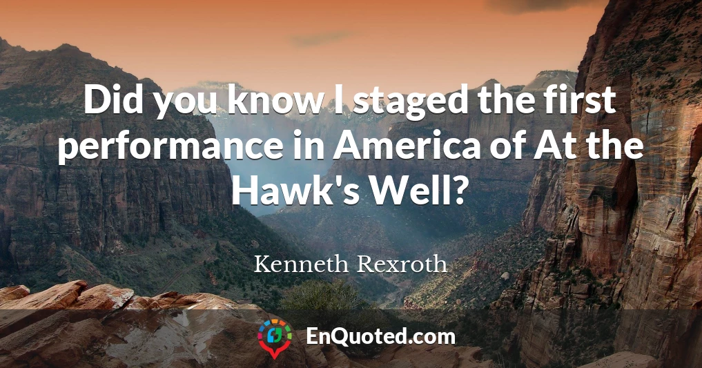 Did you know I staged the first performance in America of At the Hawk's Well?