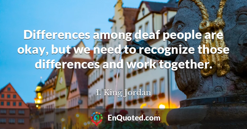 Differences among deaf people are okay, but we need to recognize those differences and work together.