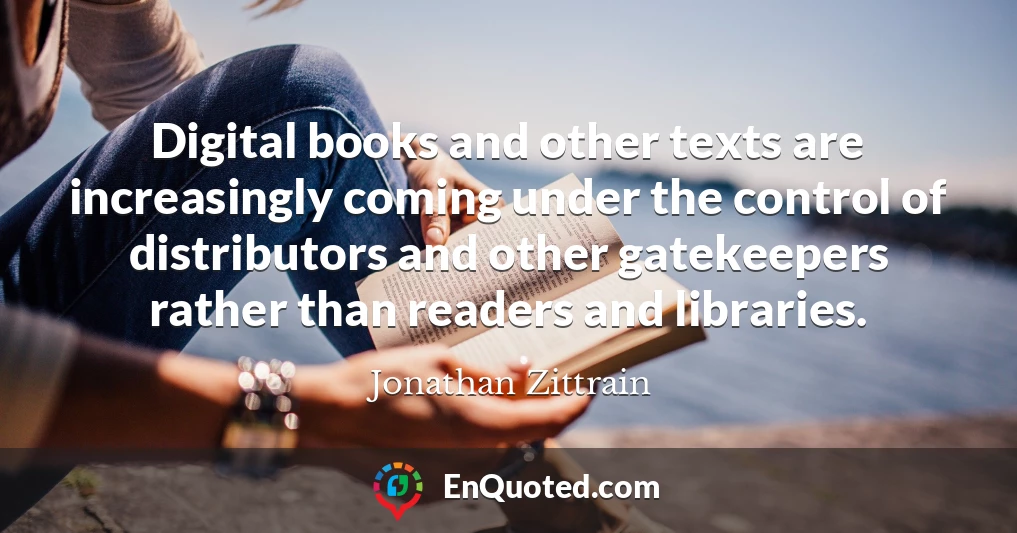 Digital books and other texts are increasingly coming under the control of distributors and other gatekeepers rather than readers and libraries.