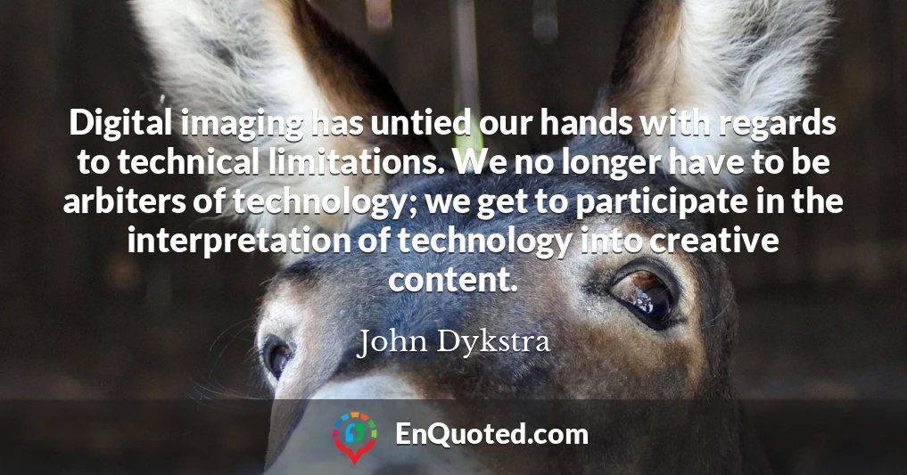 Digital imaging has untied our hands with regards to technical limitations. We no longer have to be arbiters of technology; we get to participate in the interpretation of technology into creative content.