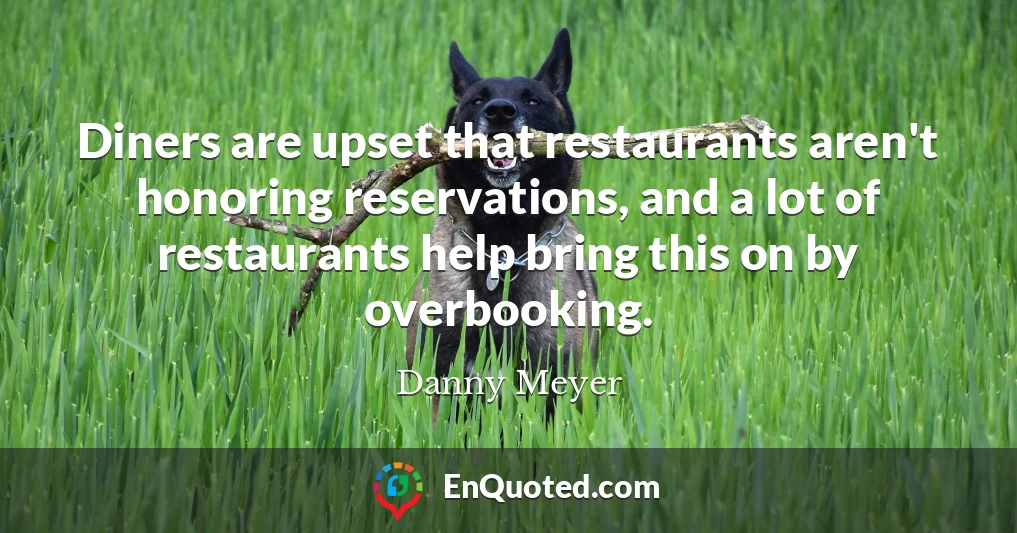 Diners are upset that restaurants aren't honoring reservations, and a lot of restaurants help bring this on by overbooking.