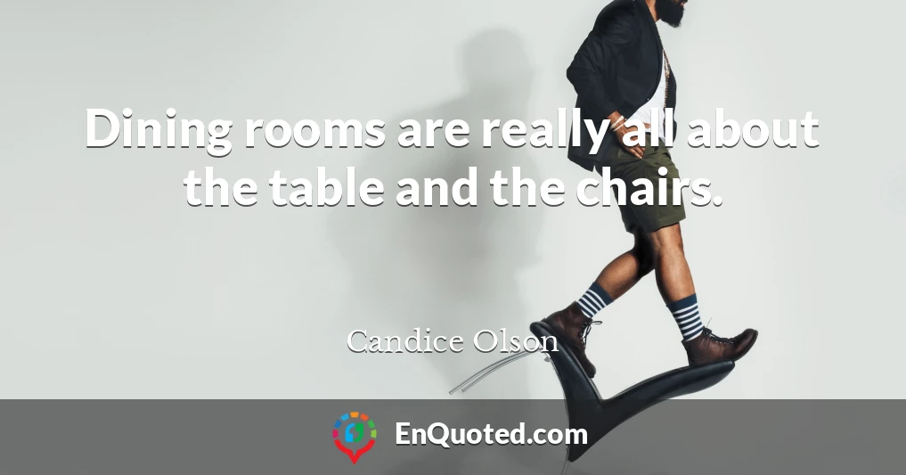 Dining rooms are really all about the table and the chairs.