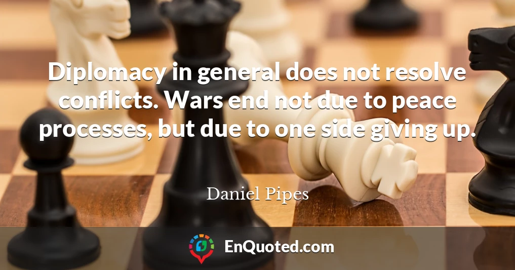 Diplomacy in general does not resolve conflicts. Wars end not due to peace processes, but due to one side giving up.