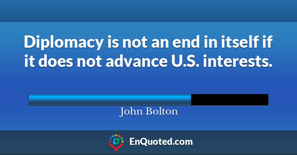Diplomacy is not an end in itself if it does not advance U.S. interests.