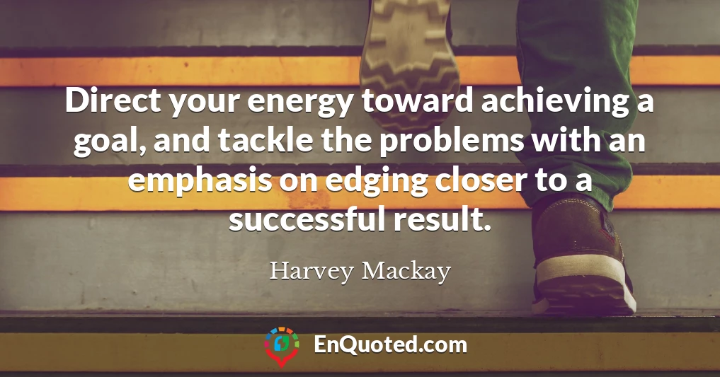 Direct your energy toward achieving a goal, and tackle the problems with an emphasis on edging closer to a successful result.