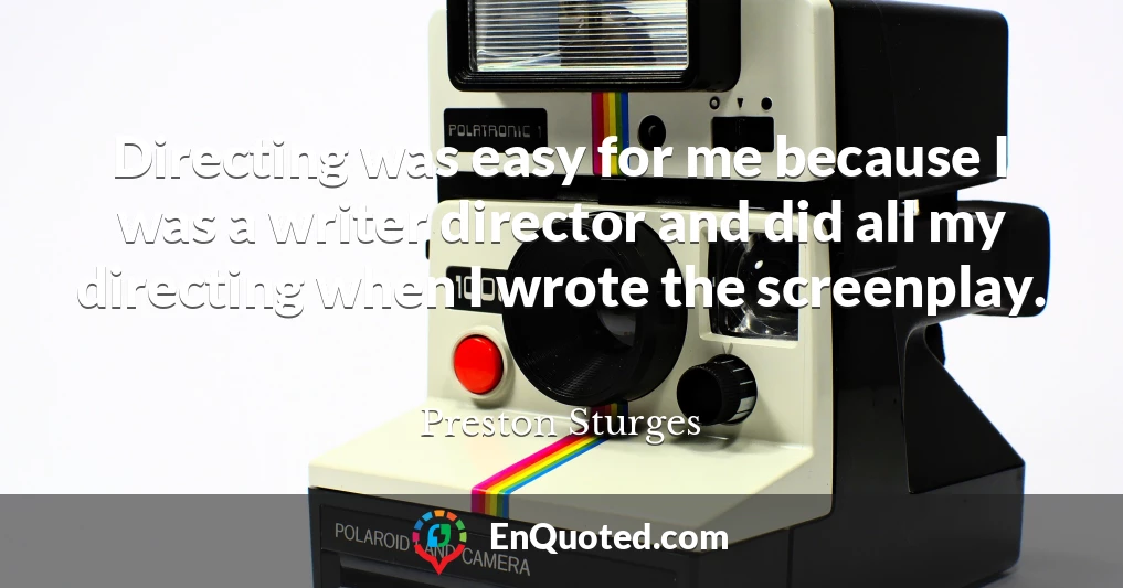 Directing was easy for me because I was a writer director and did all my directing when I wrote the screenplay.