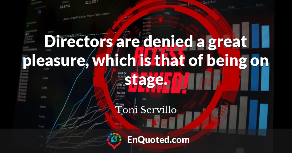 Directors are denied a great pleasure, which is that of being on stage.