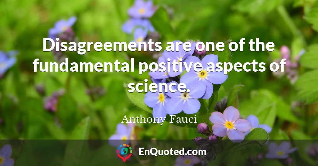 Disagreements are one of the fundamental positive aspects of science.