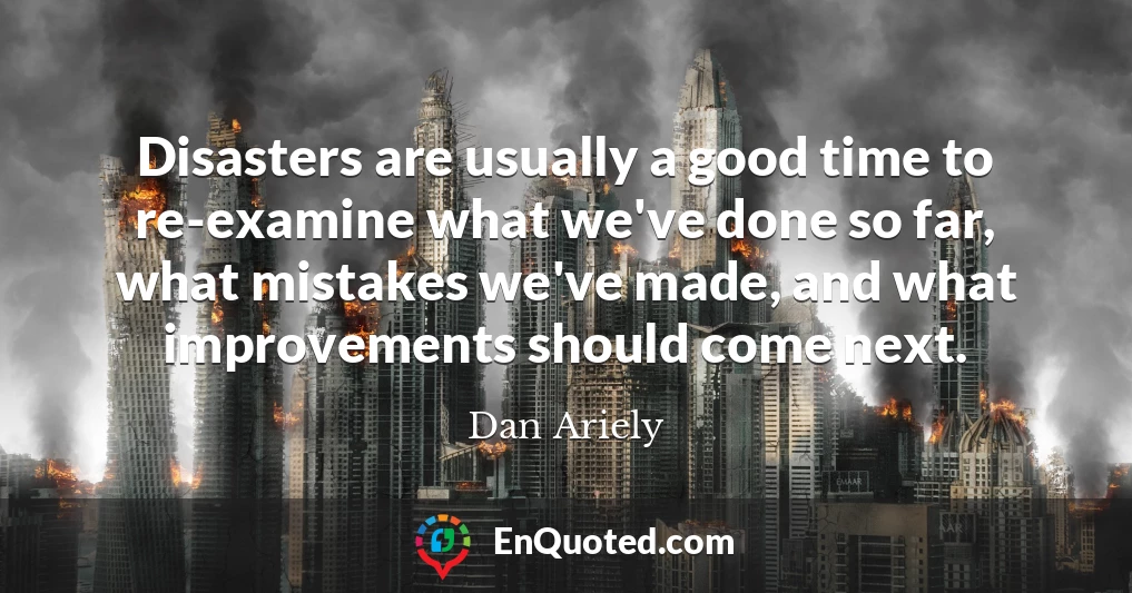 Disasters are usually a good time to re-examine what we've done so far, what mistakes we've made, and what improvements should come next.