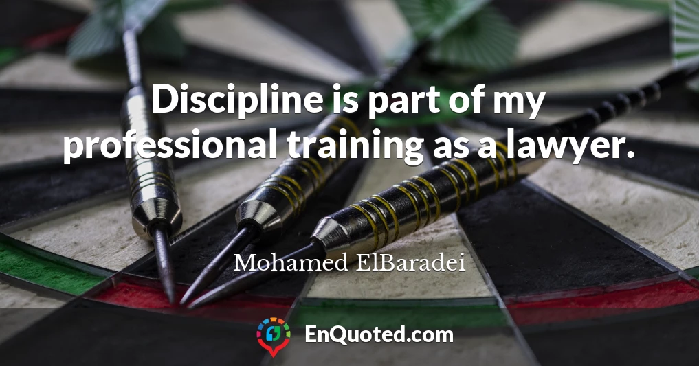 Discipline is part of my professional training as a lawyer.