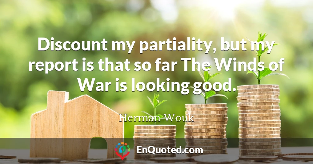 Discount my partiality, but my report is that so far The Winds of War is looking good.
