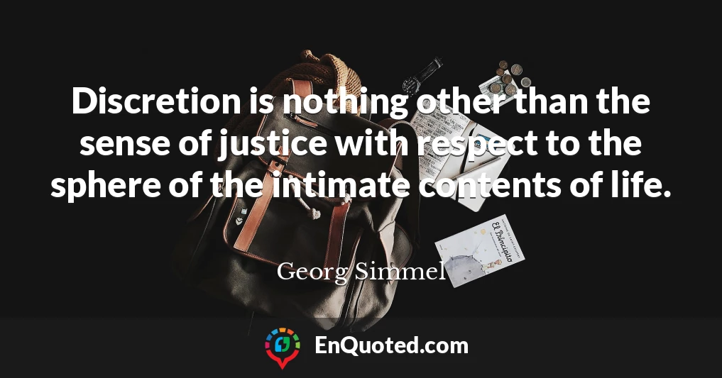 Discretion is nothing other than the sense of justice with respect to the sphere of the intimate contents of life.