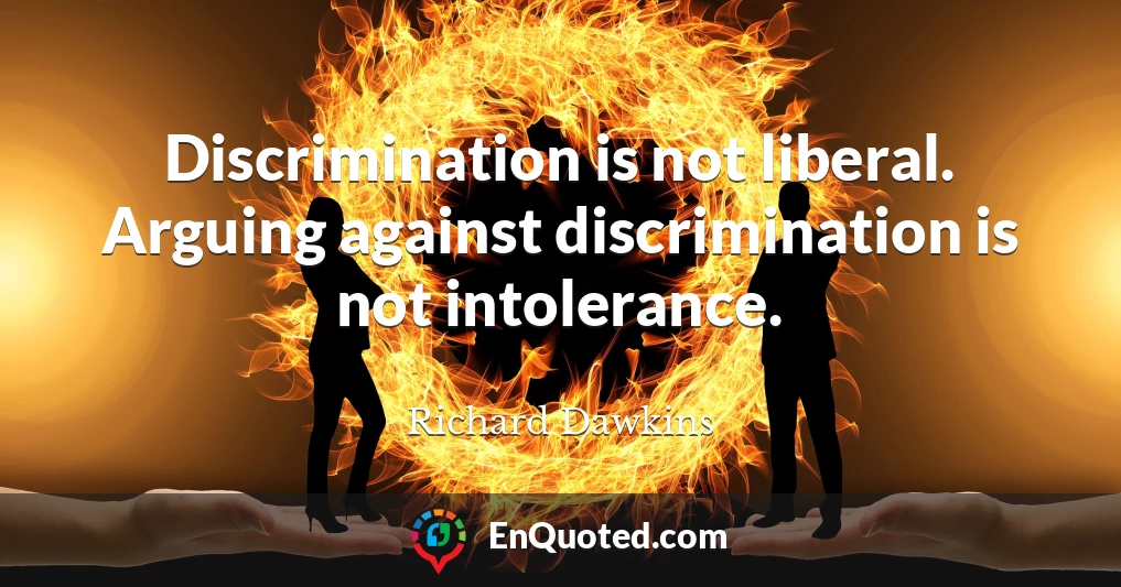 Discrimination is not liberal. Arguing against discrimination is not intolerance.