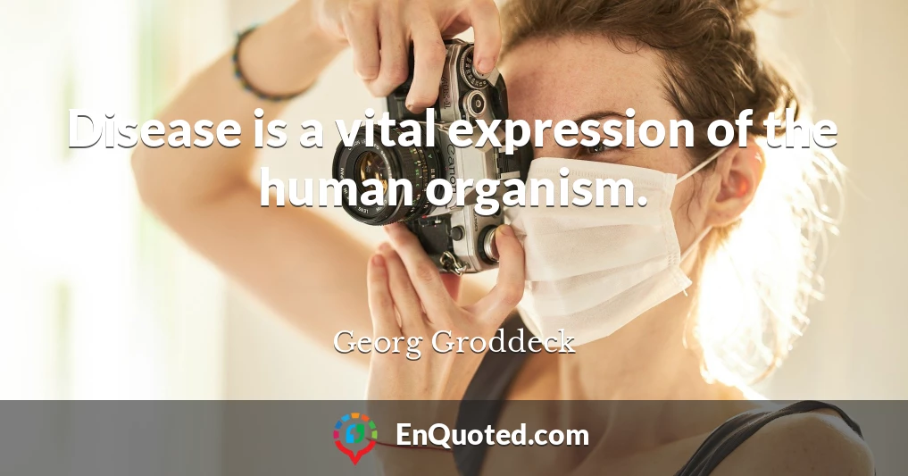Disease is a vital expression of the human organism.