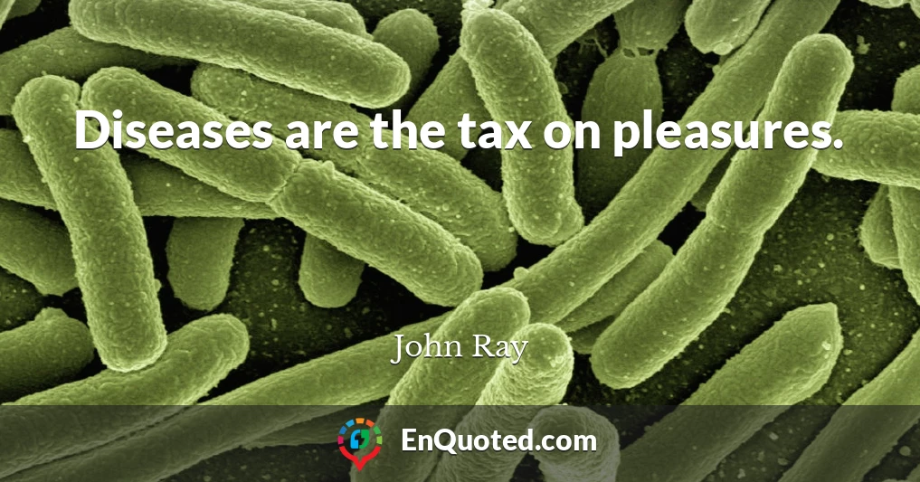 Diseases are the tax on pleasures.
