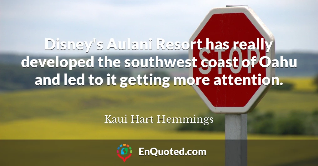 Disney's Aulani Resort has really developed the southwest coast of Oahu and led to it getting more attention.