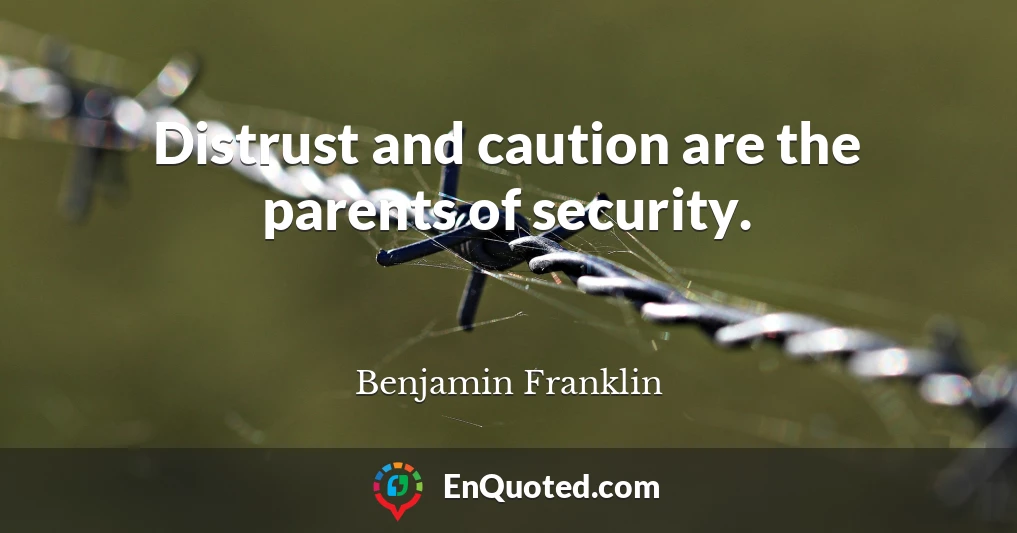 Distrust and caution are the parents of security.